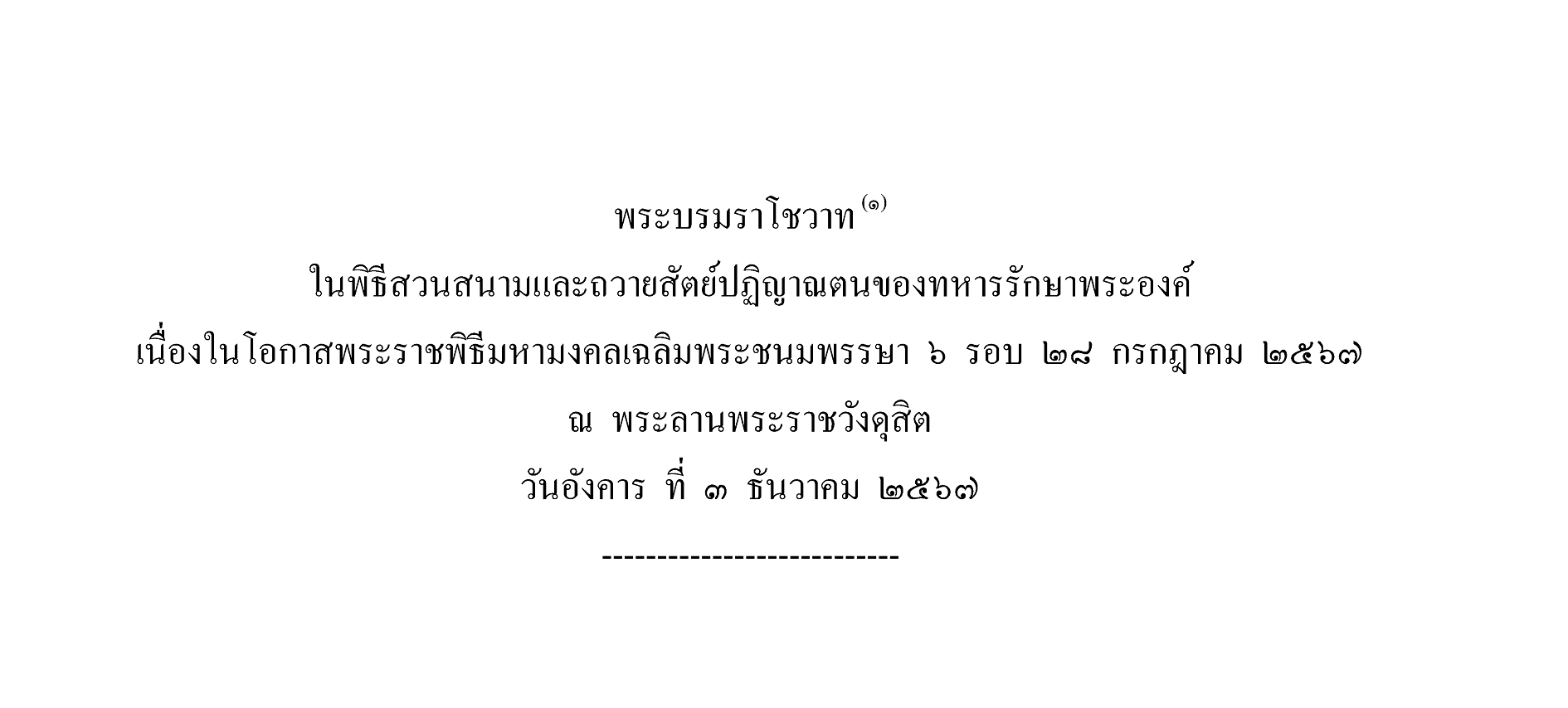 พระบรมราโชวาท ในพิธีสวนสนามและถวายสัตย์ปฏิญาณตนของทหารรักษาพระองค์  เนื่องในโอกาสพระราชพิธีมหามงคลเฉลิมพระชนมพรรษา ๖ รอบ ๒๘ กรกฎาคม ๒๕๖๗ ณ พระลานพระราชวังดุสิต วันอังคาร ที่ ๓ ธันวาคม ๒๕๖๗